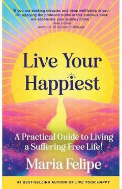 Coperta cărții 'Live Your Happiest: A Practical Guide to Living a Suffering-Free Life! - Maria Felipe'