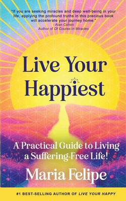 Coperta cărții 'Live Your Happiest: A Practical Guide to Living a Suffering-Free Life! - Maria Felipe'