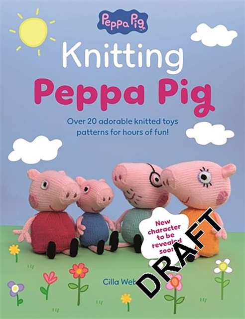 Knitting Peppa Pig: Over 20 Adorable Knitted Toy Patterns for Hours of Fun! - Cilla Webb