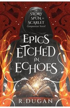 Epics Etched in Echoes: A STORY SPUN IN SCARLET Companion Novel - Renee Dugan