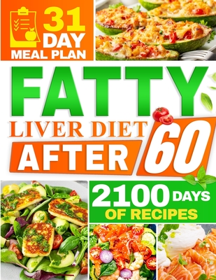 Fatty Liver Diet After 60: 2100 Days of Quick & Tasty Recipes to Restore Liver Health and Maximize Your Energy Featuring a 31-Day Meal Plan for Comple - Emma Ambler