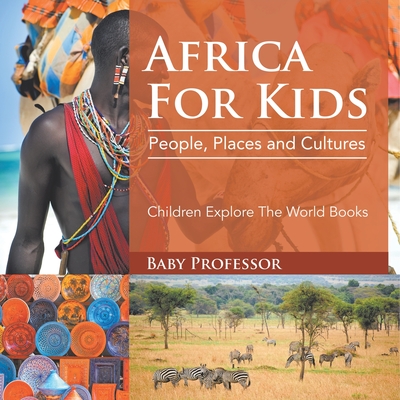 Africa For Kids: People, Places and Cultures - Children Explore The World Books - 