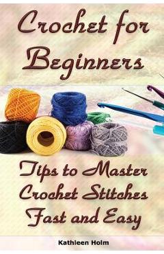 Coperta cărții 'Crochet for Beginners: Tips to Master Crochet Stitches Fast and Easy: (Crochet Projects, Crochet Accessories, Easy'