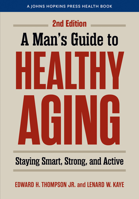 A Man's Guide to Healthy Aging: Staying Smart, Strong, and Active - Edward H. Thompson