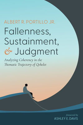 Fallenness, Sustainment, and Judgment: Analyzing Coherency in the Thematic Trajectory of Qohelet - Albert R. Portillo