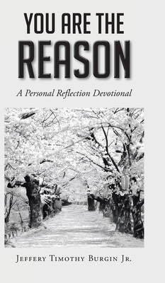 You Are the Reason: A Personal Reflection Devotional - Jeffery Timothy Burgin