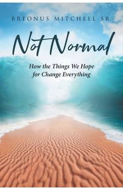 Not Normal: How the Things We Hope for Change Everything - Breonus Mitchell