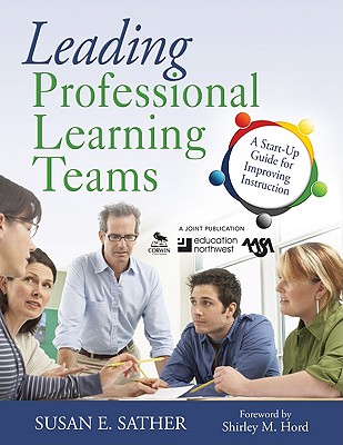 Leading Professional Learning Teams: A Start-Up Guide for Improving Instruction - Susan E. Sather