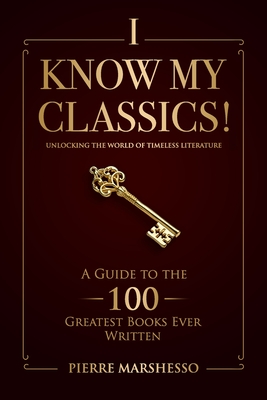 I Know My Classics!: A Guide to the 100 greatest books ever written - Pierre Marshesso
