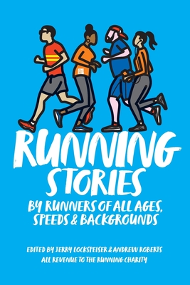 Running Stories: By Runners of All Ages, Speeds and Backgrounds - Jerry Lockspeiser