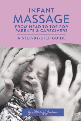Infant Massage From Head to Toe for Parents & Caregivers: A Step-By-Step Guide - Oller Publishing &. Co