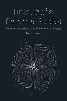 Deleuze's Cinema Books: Three Introductions to the Taxonomy of Images - David Deamer