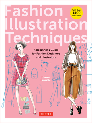 Fashion Illustration Techniques: A Beginner's Guide for Fashion Designers and Illustrators [With Over 1400 Illustrations] - Hiroko Fukuchi