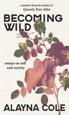 Becoming Wild: Essays on self and society - Alayna Cole