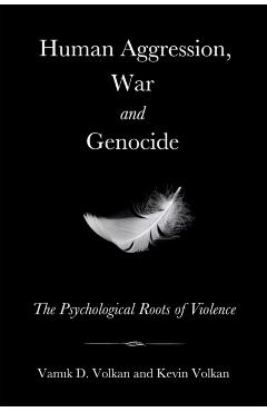Human Aggression, War and Genocide: The Psychological Roots of Violence - Kevin Volkan
