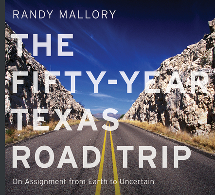 The Fifty-Year Texas Road Trip: On Assignment from Earth to Uncertain Volume 2 - Randy Mallory