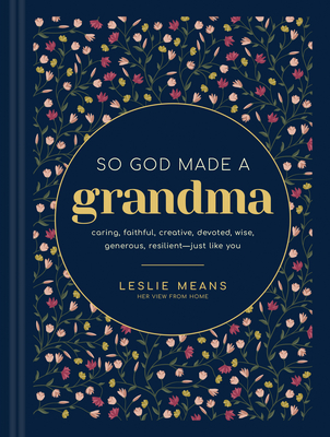 So God Made a Grandma: Caring, Faithful, Creative, Devoted, Wise, Generous, Resilient-Just Like You - Leslie Means