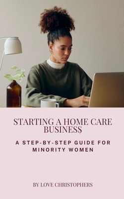 Starting a Home Care Business: A Step-by-Step Guide for Minority Women - Love Christophers