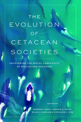 Coperta cărții 'The Evolution of Cetacean Societies: Uncovering the Social Complexity of Whales and Dolphins - Darren P. Croft'