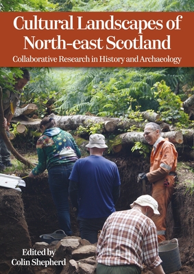Cultural Landscapes of North-East Scotland: Collaborative Research in History and Archaeology - Colin Shepherd