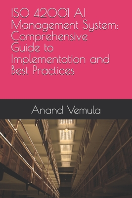 ISO 42001 AI Management System: Comprehensive Guide to Implementation and Best Practices - Anand Vemula