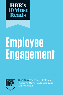 Hbr's 10 Must Reads on Employee Engagement (Featuring the Power of Hidden Teams by Marcus Buckingham and Ashley Goodall) - Harvard Business Review