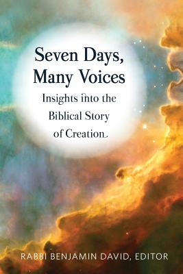 Seven Days, Many Voices: Insights into the Biblical Story of Creation - Benjamin David