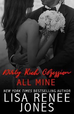 Dirty Rich Obsession: All Mine - Lisa Renee Jones