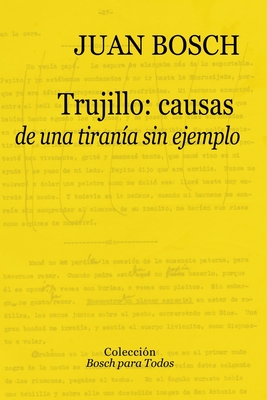 Trujillo: causas de una tiranía sin ejemplo - Fundación Juan Bosch
