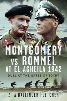 Montgomery Vs Rommel at El Agheila 1942: Duel at the Gates of Egypt - Zita Ballinger Fletcher