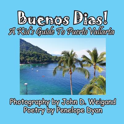 Buenos Dias! A Kid's Guide To Puerto Vallarta - Penelope Dyan