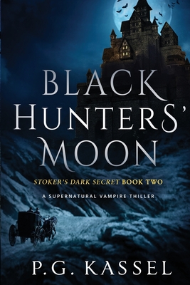 Black Hunters' Moon: Stoker's Dark Secret Book Two (A Supernatural Vampire Thriller) - P. G. Kassel