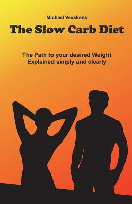 The Slow Carb Diet / The Path to your desired Weight - Explained simply and clea - 