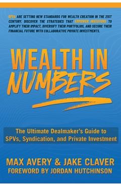 Coperta cărții 'Wealth in Numbers: The Ultimate Dealmaker's Guide to SPVs, Syndication, and Private Investment - Max Avery'