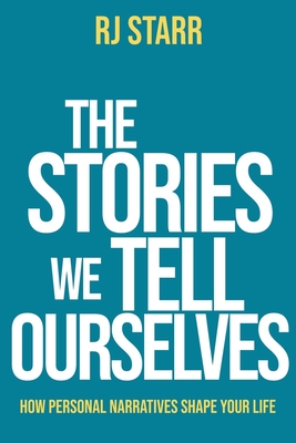 The Stories We Tell Ourselves - Rj Starr