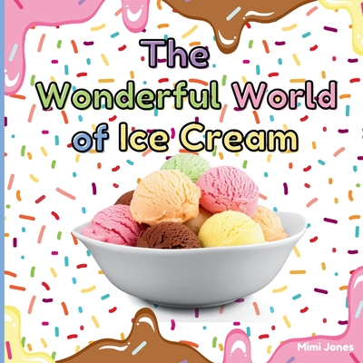 The Wonderful World of Ice Cream: Interesting Facts About Ice Cream - Mimi Jones