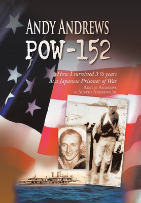 Andy Andrews Pow-152: How I Survived 3 1/2 Years as a Japanese Prisoner of War - Austin Andrews