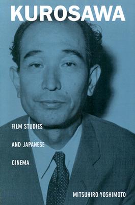 Kurosawa: Film Studies and Japanese Cinema - Mitsuhiro Yoshimoto