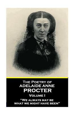 The Poetry of Adelaide Anne Procter - Volume I - Adelaide Anne Procter