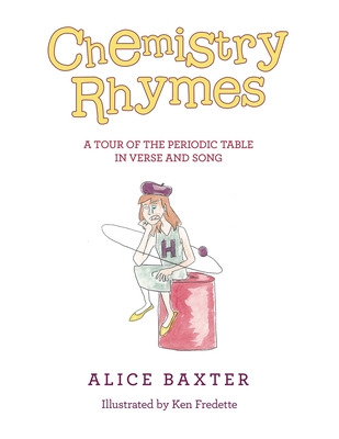Chemistry Rhymes: A Tour of the Periodic Table in Verse and Song - Alice Baxter