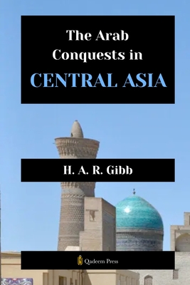 The Arab Conquests in Central Asia - H. A. R. Gibb