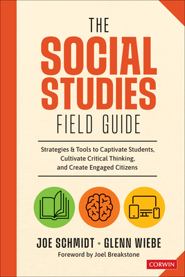 The Social Studies Field Guide: Strategies & Tools to Captivate Students, Cultivate Critical Thinking, and Create Engaged Citizens - Joe Schmidt