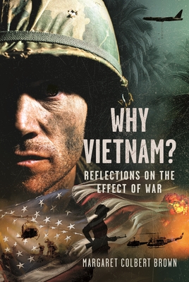 Why Vietnam: Reflections on the Effect of War - Margaret Colbert Brown