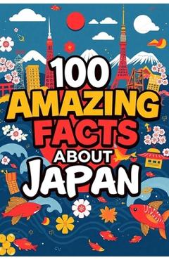 Coperta cărții '100 Amazing Facts About Japan: Mind-Blowing Fun Facts About Japan, Interesting Facts About Japan for Smart Kids,'