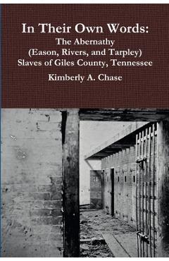 Coperta cărții 'In Their Own Words: The Abernathy (Eason, Rivers, and Tarpley) Slaves of Giles County, Tennessee - Kimberly A. Chase'