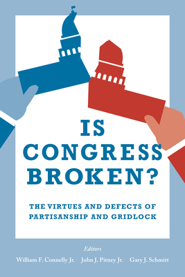 Is Congress Broken?: The Virtues and Defects of Partisanship and Gridlock - William F. Connelly