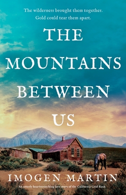The Mountains Between Us: An utterly heart-wrenching love story of the California Gold Rush - Imogen Martin