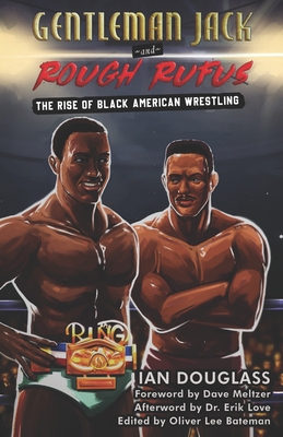 Gentleman Jack and Rough Rufus: The Rise of Black American Wrestling - Oliver Lee Bateman