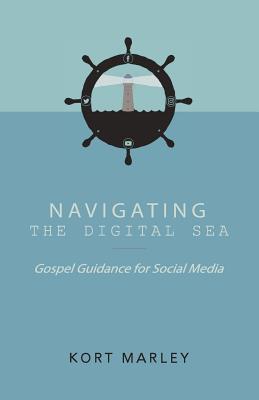 Navigating the Digital Sea: Gospel Guidance for Social Media - Kort Marley