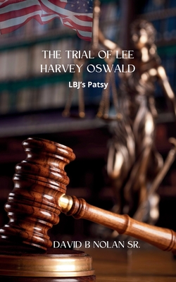 Trial of Lee Harvey Oswald: LBJ's Patsy - David B. Nolan